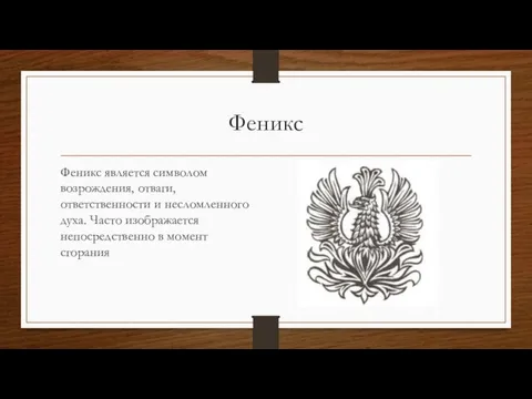 Феникс Феникс является символом возрождения, отваги, ответственности и несломленного духа. Часто изображается непосредственно в момент сгорания