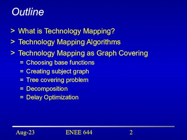 Aug-23 ENEE 644 Outline What is Technology Mapping? Technology Mapping Algorithms Technology