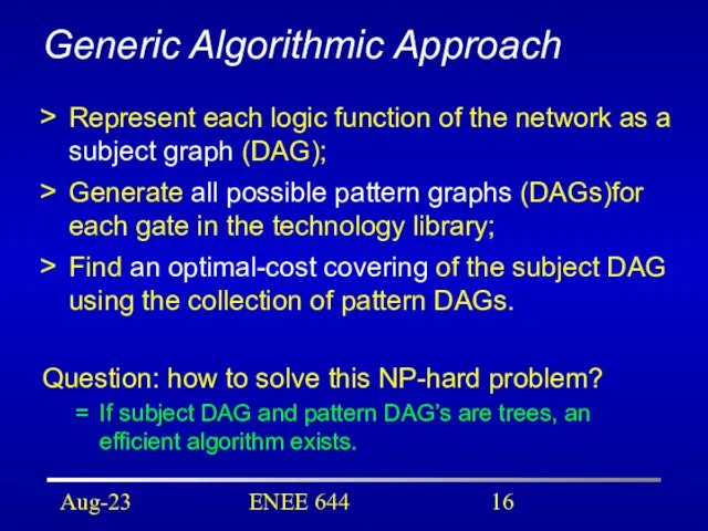 Aug-23 ENEE 644 Generic Algorithmic Approach Represent each logic function of the