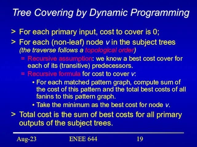 Aug-23 ENEE 644 Tree Covering by Dynamic Programming For each primary input,