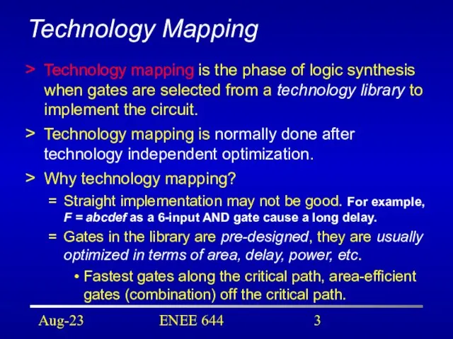 Aug-23 ENEE 644 Technology Mapping Technology mapping is the phase of logic