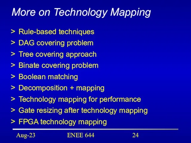 Aug-23 ENEE 644 More on Technology Mapping Rule-based techniques DAG covering problem