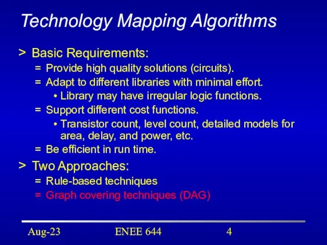 Aug-23 ENEE 644 Technology Mapping Algorithms Basic Requirements: Provide high quality solutions
