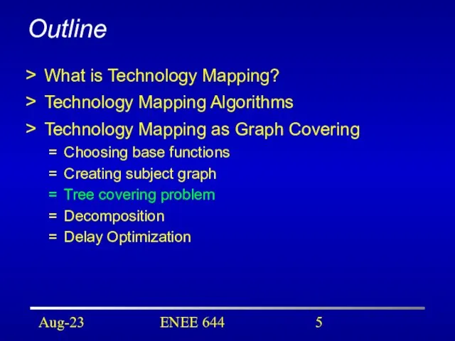 Aug-23 ENEE 644 Outline What is Technology Mapping? Technology Mapping Algorithms Technology