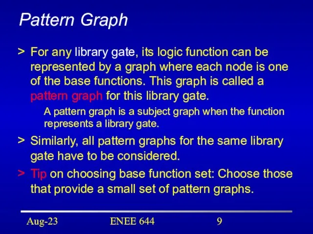 Aug-23 ENEE 644 Pattern Graph For any library gate, its logic function