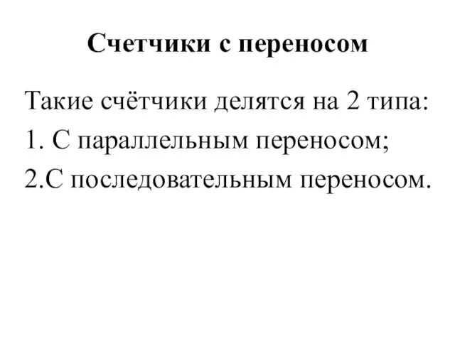 Счетчики с переносом Такие счётчики делятся на 2 типа: 1. С параллельным переносом; 2.С последовательным переносом.