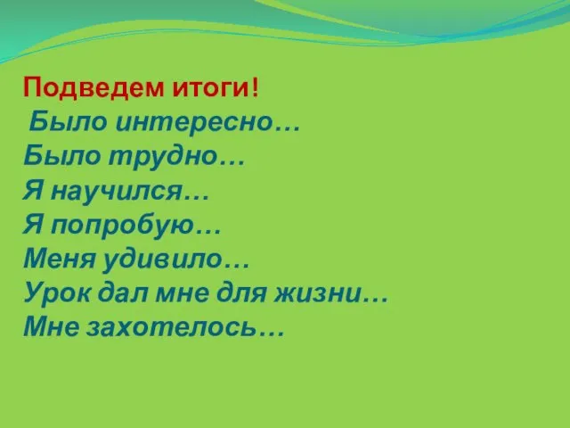 Подведем итоги! Было интересно… Было трудно… Я научился… Я попробую… Меня удивило…