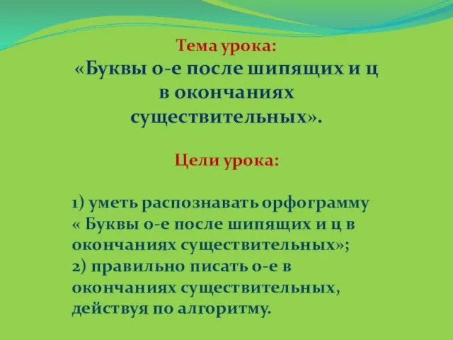 Тема урока: «Буквы о-е после шипящих и ц в окончаниях существительных». Цели