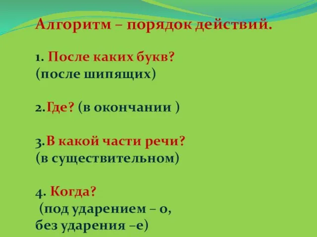 Алгоритм – порядок действий. 1. После каких букв? (после шипящих) 2.Где? (в