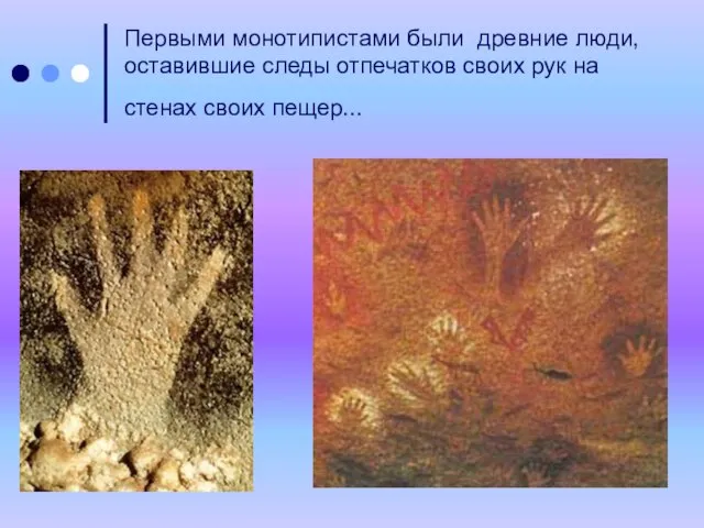 Первыми монотипистами были древние люди, оставившие следы отпечатков своих рук на стенах своих пещер...