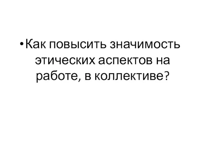 Как повысить значимость этических аспектов на работе, в коллективе?