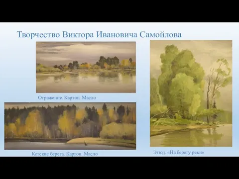 Творчество Виктора Ивановича Самойлова Отражение. Картон. Масло Этюд. «На берегу реки» Кетские берега. Картон. Масло