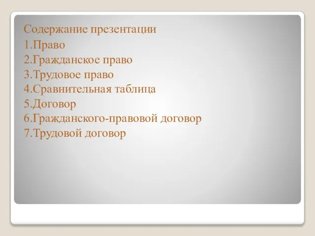 Содержание презентации 1.Право 2.Гражданское право 3.Трудовое право 4.Сравнительная таблица 5.Договор 6.Гражданского-правовой договор 7.Трудовой договор