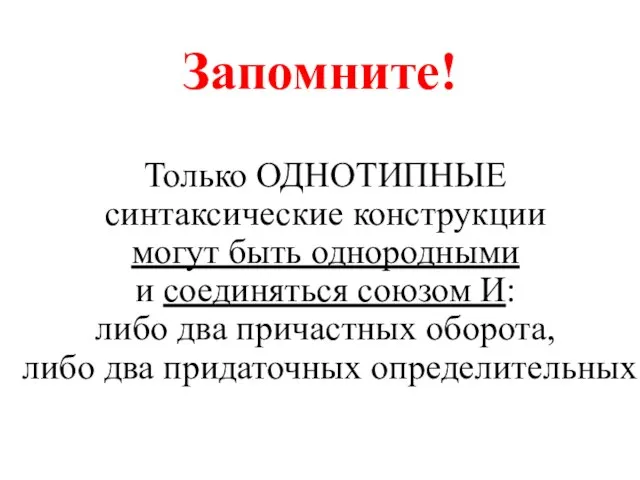 Запомните! Только ОДНОТИПНЫЕ синтаксические конструкции могут быть однородными и соединяться союзом И: