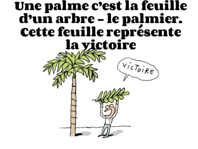 Une palme c’est la feuille d’un arbre – le palmier. Cette feuille représente la victoire