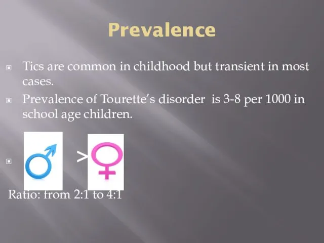Prevalence Tics are common in childhood but transient in most cases. Prevalence