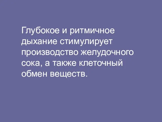 Глубокое и ритмичное дыхание стимулирует производство желудочного сока, а также клеточный обмен веществ.