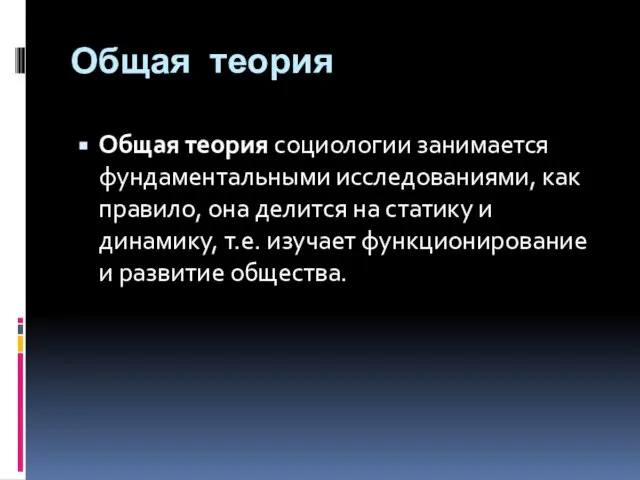 Общая теория Общая теория социологии занимается фундаментальными исследованиями, как правило, она делится