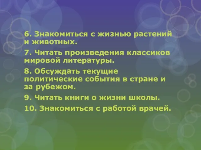 6. Знакомиться с жизнью растений и животных. 7. Читать произведения классиков мировой