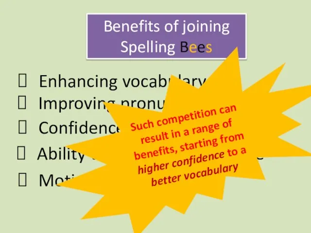 Benefits of joining Spelling Bees Enhancing vocabulary Improving pronunciation Confidence Ability to