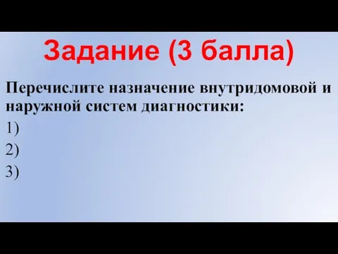 Задание (3 балла) Перечислите назначение внутридомовой и наружной систем диагностики: 1) 2) 3)