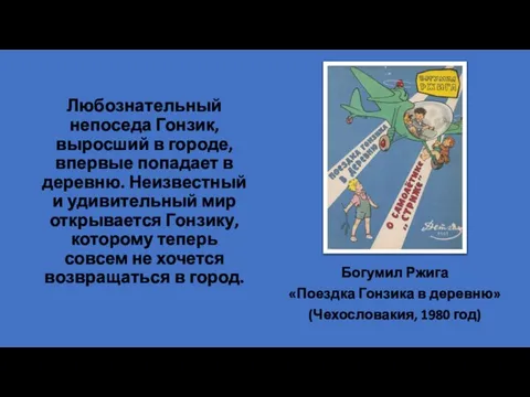 Любознательный непоседа Гонзик, выросший в городе, впервые попадает в деревню. Неизвестный и