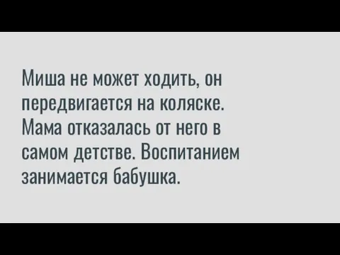 Миша не может ходить, он передвигается на коляске. Мама отказалась от него