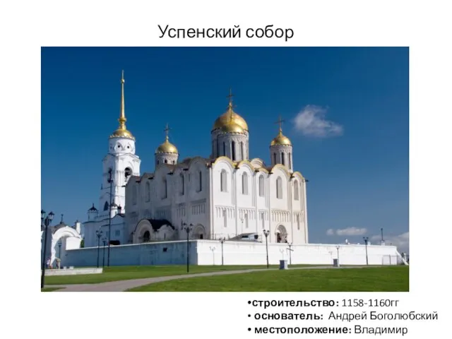 Успенский собор строительство: 1158-1160гг основатель: Андрей Боголюбский местоположение: Владимир