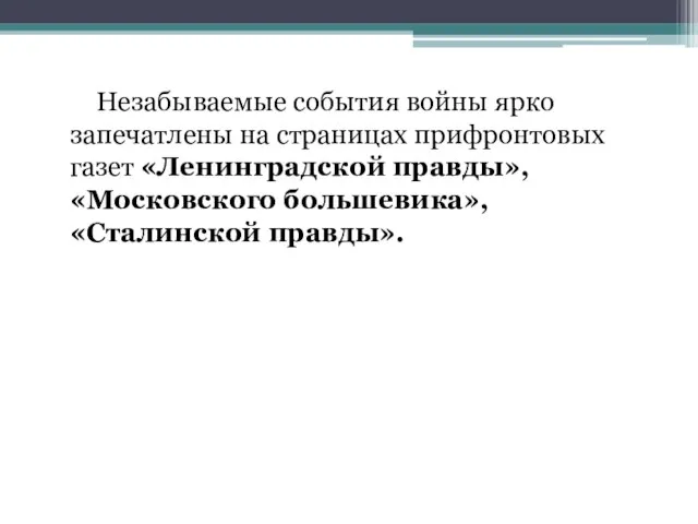 Незабываемые события войны ярко запечатлены на страницах прифронтовых газет «Ленинградской правды»,«Московского большевика»,«Сталинской правды».