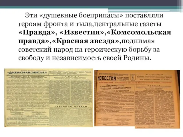 Эти «душевные боеприпасы» поставляли героям фронта и тыла,центральные газеты «Правда», «Известия»,«Комсомольская правда»,«Красная