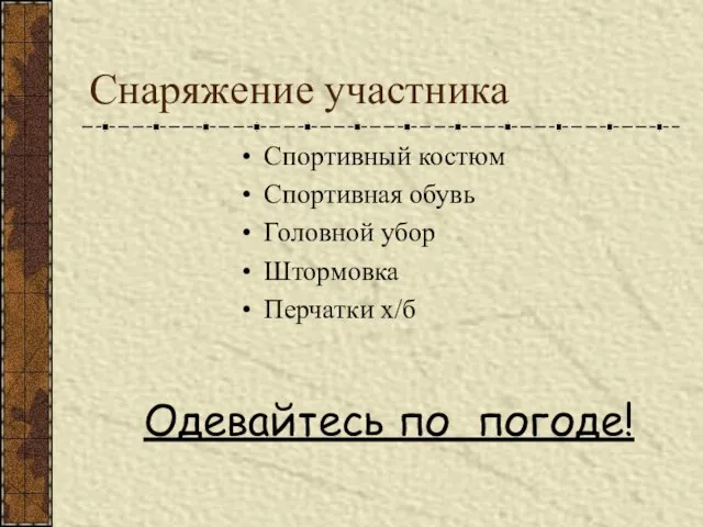 Снаряжение участника Спортивный костюм Спортивная обувь Головной убор Штормовка Перчатки х/б Одевайтесь по погоде!