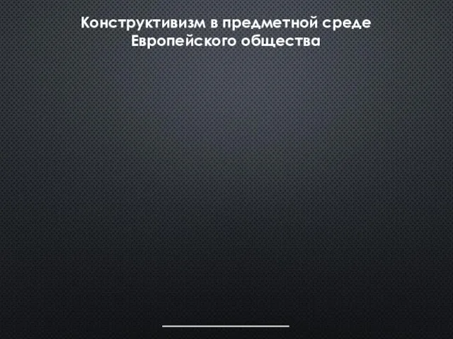 Конструктивизм в предметной среде Европейского общества