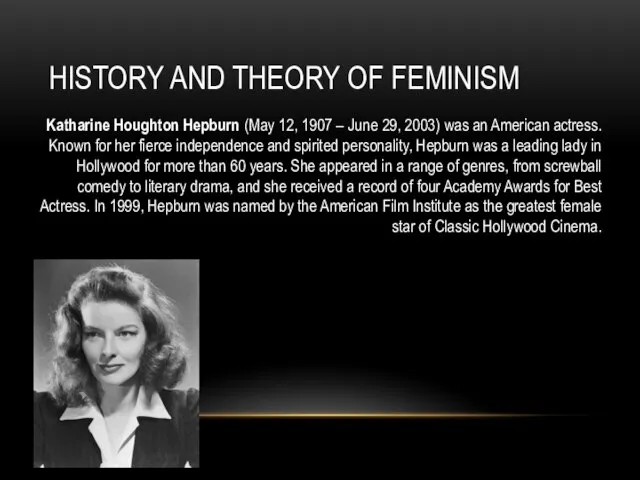 HISTORY AND THEORY OF FEMINISM Katharine Houghton Hepburn (May 12, 1907 –
