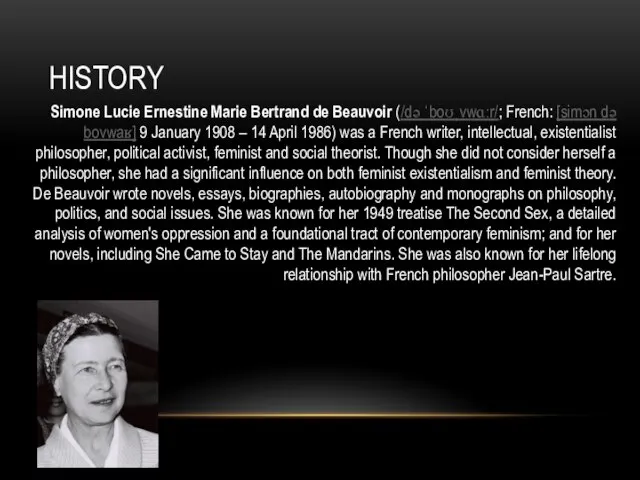 HISTORY Simone Lucie Ernestine Marie Bertrand de Beauvoir (/də ˈboʊˌvwɑːr/; French: [simɔn