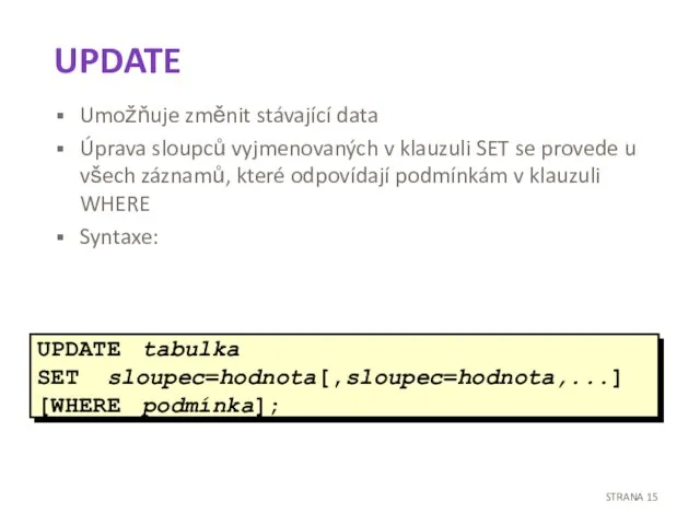 UPDATE Umožňuje změnit stávající data Úprava sloupců vyjmenovaných v klauzuli SET se