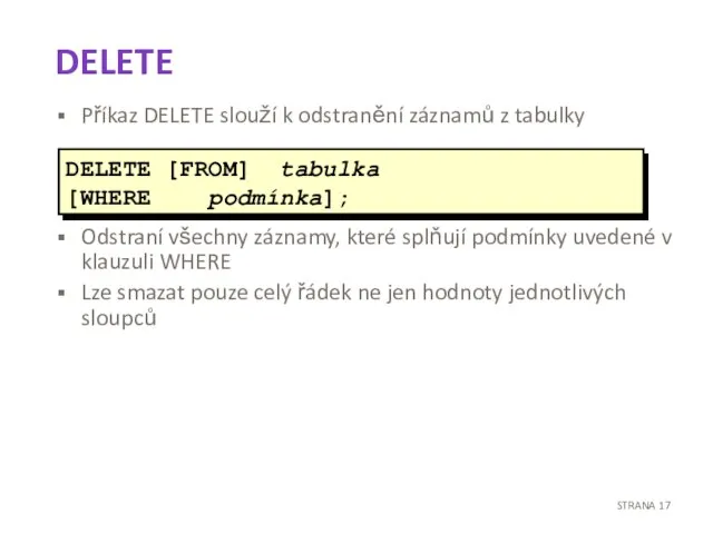 DELETE Příkaz DELETE slouží k odstranění záznamů z tabulky Odstraní všechny záznamy,