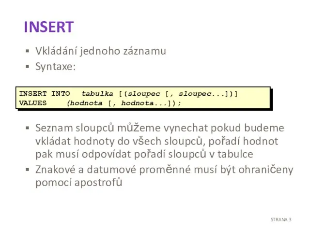 INSERT Vkládání jednoho záznamu Syntaxe: Seznam sloupců můžeme vynechat pokud budeme vkládat