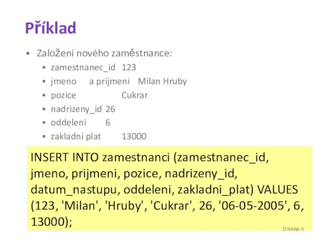 Příklad Založení nového zaměstnance: zamestnanec_id 123 jmeno a prijmeni Milan Hruby pozice
