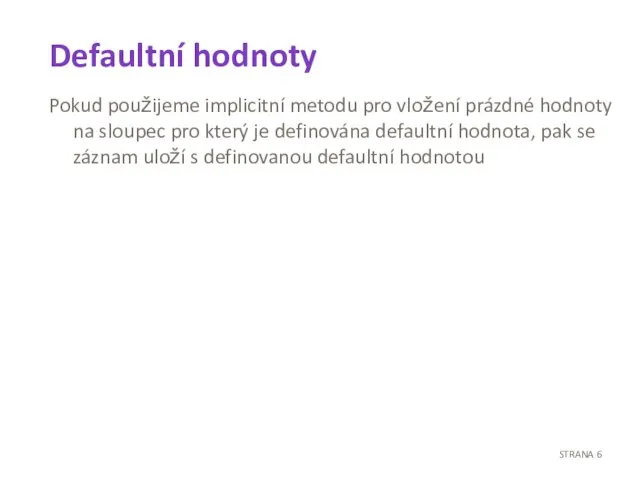 Defaultní hodnoty Pokud použijeme implicitní metodu pro vložení prázdné hodnoty na sloupec