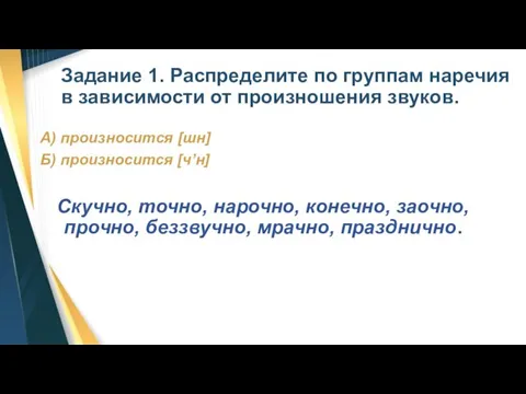 Задание 1. Распределите по группам наречия в зависимости от произношения звуков. А)