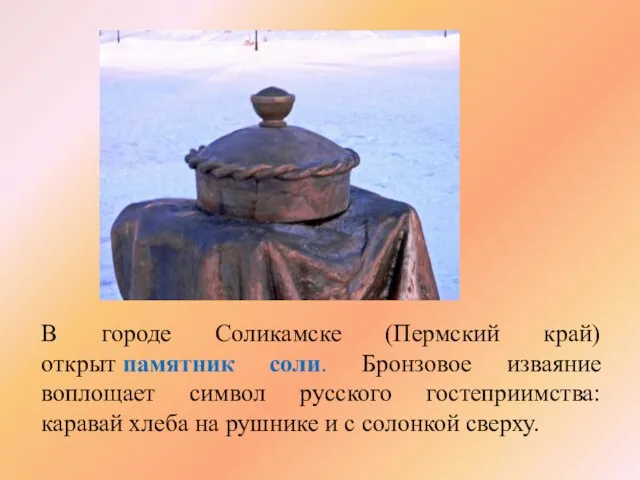 В городе Соликамске (Пермский край) открыт памятник соли. Бронзовое изваяние воплощает символ