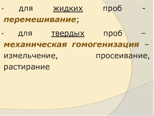 для жидких проб - перемешивание; для твердых проб – механическая гомогенизация – измельчение, просеивание, растирание