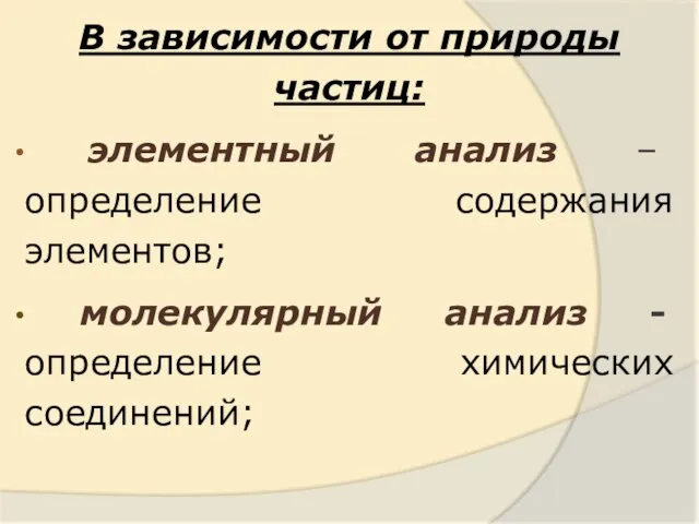 В зависимости от природы частиц: элементный анализ – определение содержания элементов; молекулярный