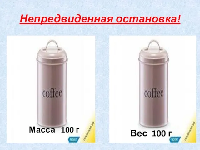 Непредвиденная остановка! Масса 100 г Вес 100 г