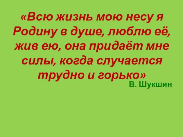 «Всю жизнь мою несу я Родину в душе, люблю её, жив ею,