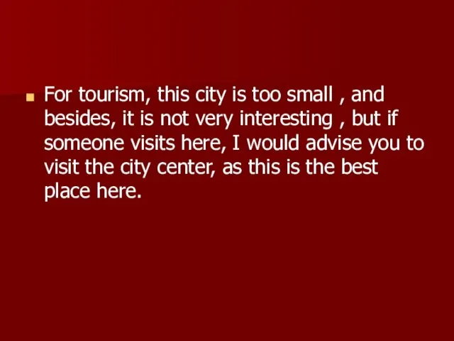 For tourism, this city is too small , and besides, it is