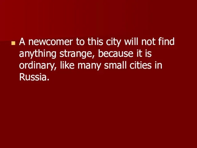 A newcomer to this city will not find anything strange, because it