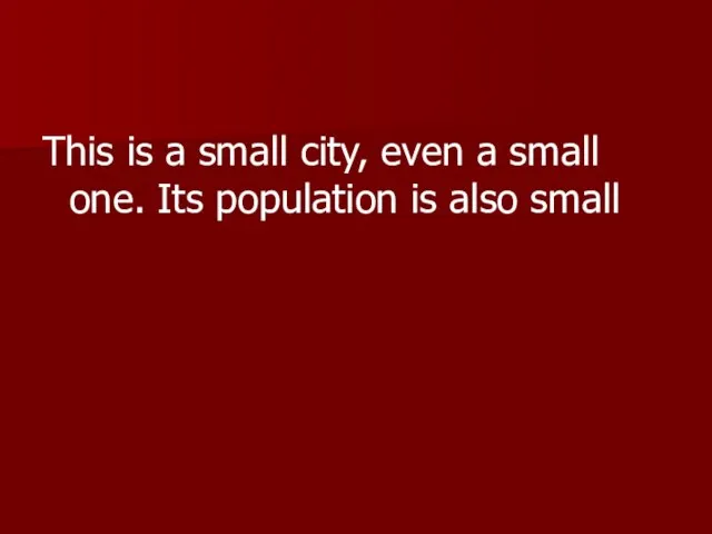 This is a small city, even a small one. Its population is also small