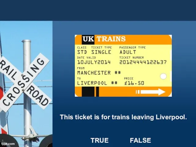This ticket is for trains leaving Liverpool. TRUE FALSE