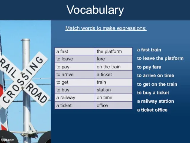 Vocabulary Match words to make expressions: a fast train to leave the